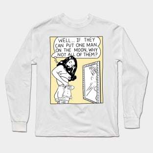 Well...If They Can Put One Man On The Moon, Why Not All Of Them? Long Sleeve T-Shirt